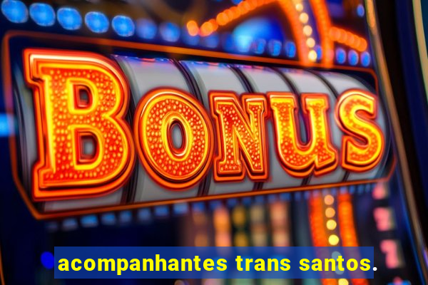 acompanhantes trans santos.